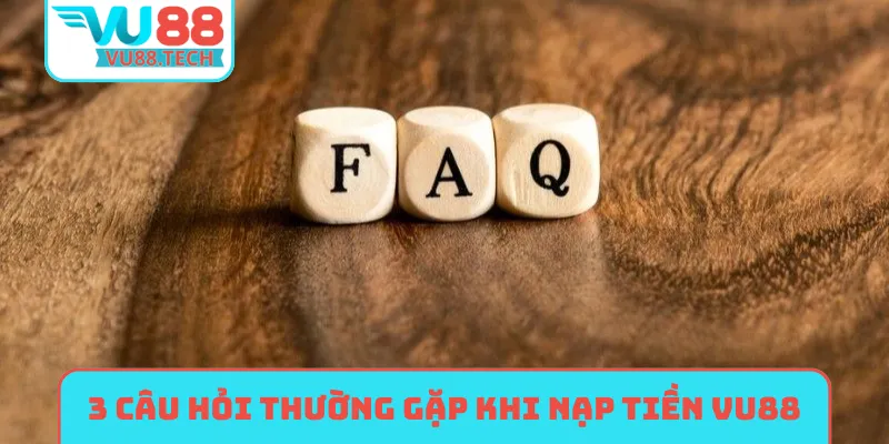 3 câu hỏi thường gặp khi nạp tiền VU88