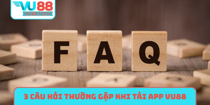 3 câu hỏi thường gặp khi tải app VU88