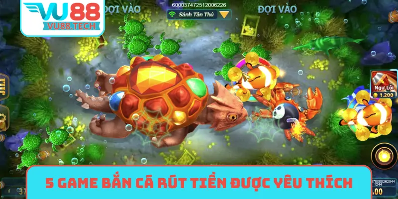 5 game bắn cá rút tiền được yêu thích nhất