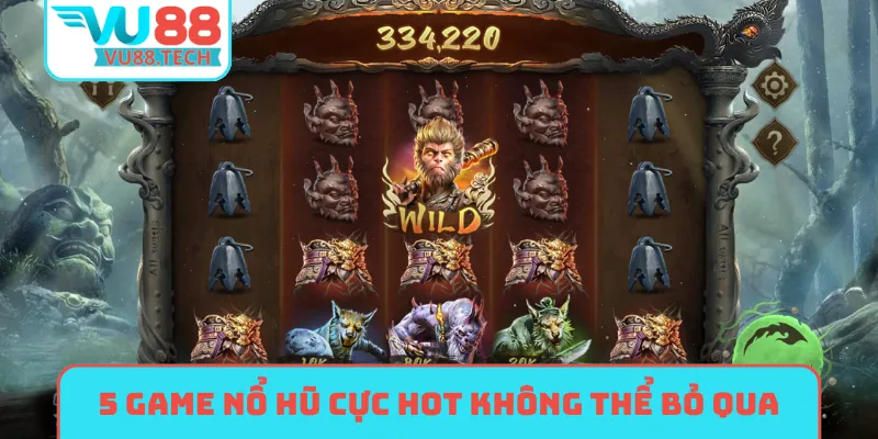 5 game nổ hũ cực hot không thể bỏ qua
