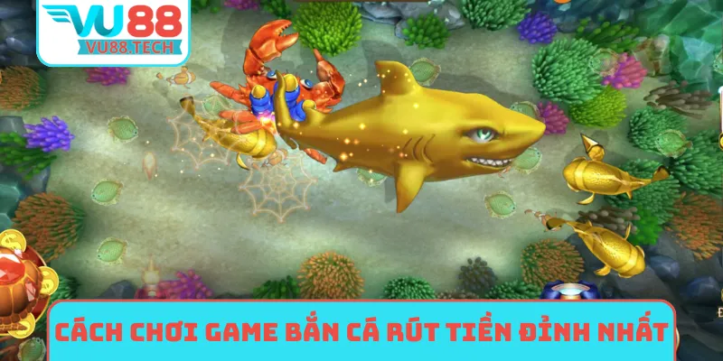 Cách chơi game bắn cá rút tiền đỉnh nhất