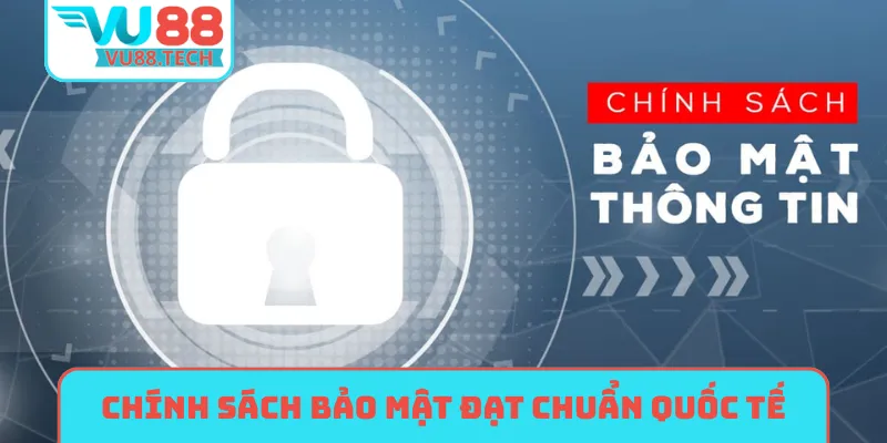 Chính sách bảo mật đạt tiêu chuẩn quốc tế